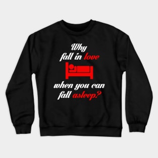 Why Fall in Love When You Can Fall Asleep? Crewneck Sweatshirt